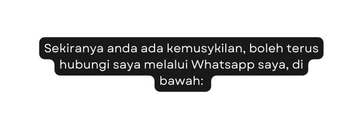 Sekiranya anda ada kemusykilan boleh terus hubungi saya melalui Whatsapp saya di bawah