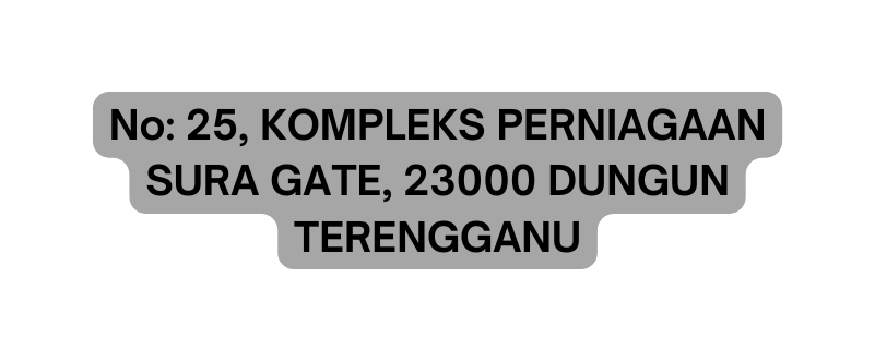 No 25 KOMPLEKS PERNIAGAAN SURA GATE 23000 DUNGUN TERENGGANU