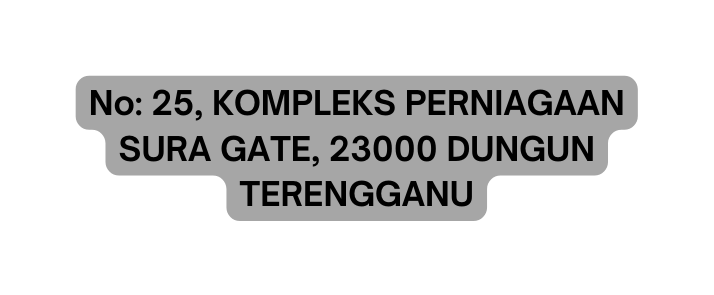 No 25 KOMPLEKS PERNIAGAAN SURA GATE 23000 DUNGUN TERENGGANU