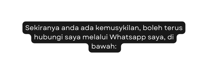 Sekiranya anda ada kemusykilan boleh terus hubungi saya melalui Whatsapp saya di bawah