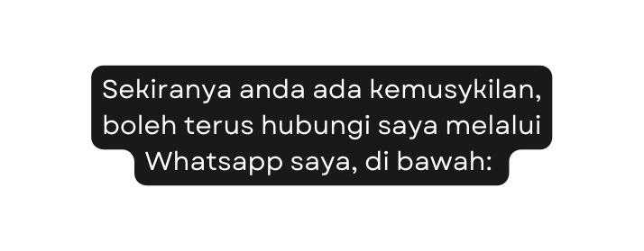 Sekiranya anda ada kemusykilan boleh terus hubungi saya melalui Whatsapp saya di bawah