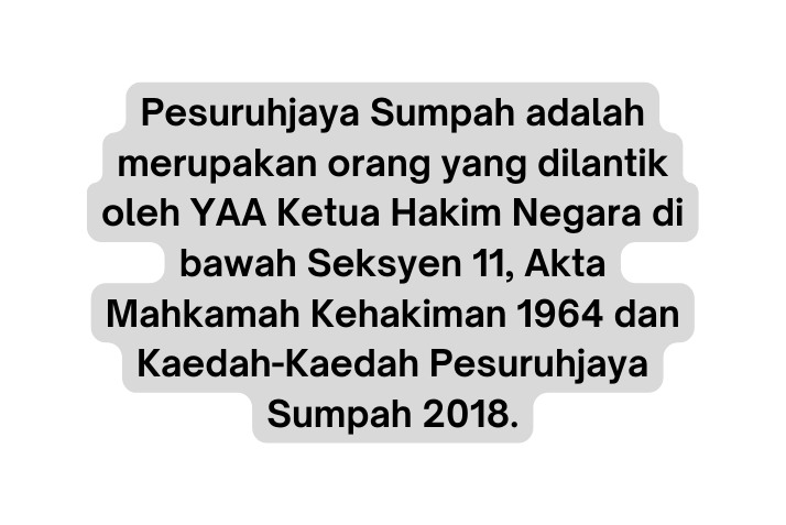 Pesuruhjaya Sumpah adalah merupakan orang yang dilantik oleh YAA Ketua Hakim Negara di bawah Seksyen 11 Akta Mahkamah Kehakiman 1964 dan Kaedah Kaedah Pesuruhjaya Sumpah 2018