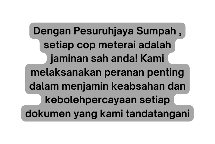 Dengan Pesuruhjaya Sumpah setiap cop meterai adalah jaminan sah anda Kami melaksanakan peranan penting dalam menjamin keabsahan dan kebolehpercayaan setiap dokumen yang kami tandatangani
