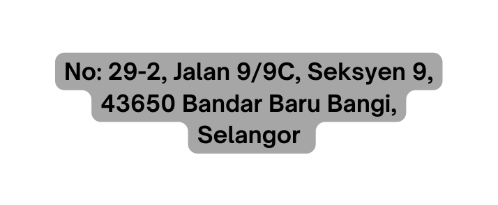 No 29 2 Jalan 9 9C Seksyen 9 43650 Bandar Baru Bangi Selangor