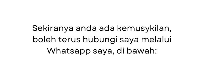 Sekiranya anda ada kemusykilan boleh terus hubungi saya melalui Whatsapp saya di bawah