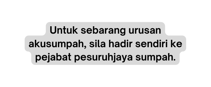 Untuk sebarang urusan akusumpah sila hadir sendiri ke pejabat pesuruhjaya sumpah