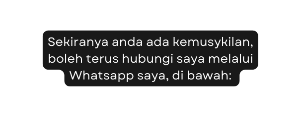 Sekiranya anda ada kemusykilan boleh terus hubungi saya melalui Whatsapp saya di bawah